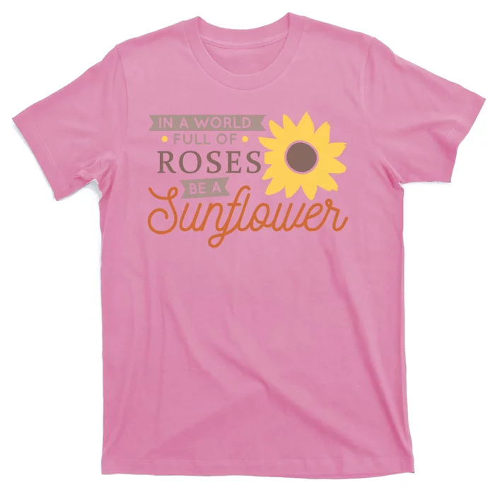 In A World Full Of Roses Be A Sunflower T-Shirt