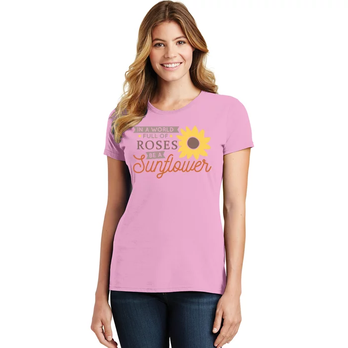 In A World Full Of Roses Be A Sunflower Women's T-Shirt