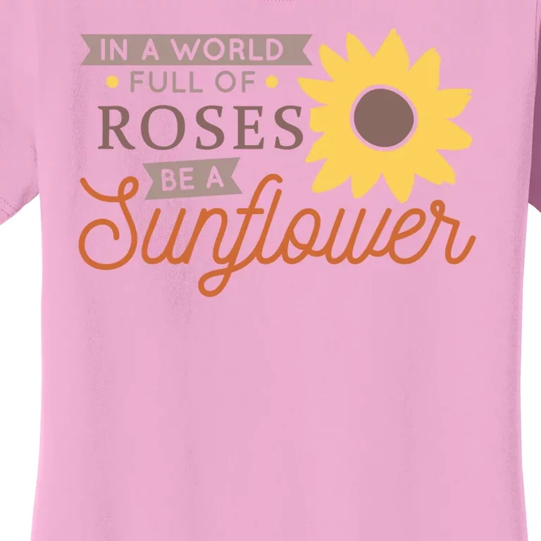 In A World Full Of Roses Be A Sunflower Women's T-Shirt