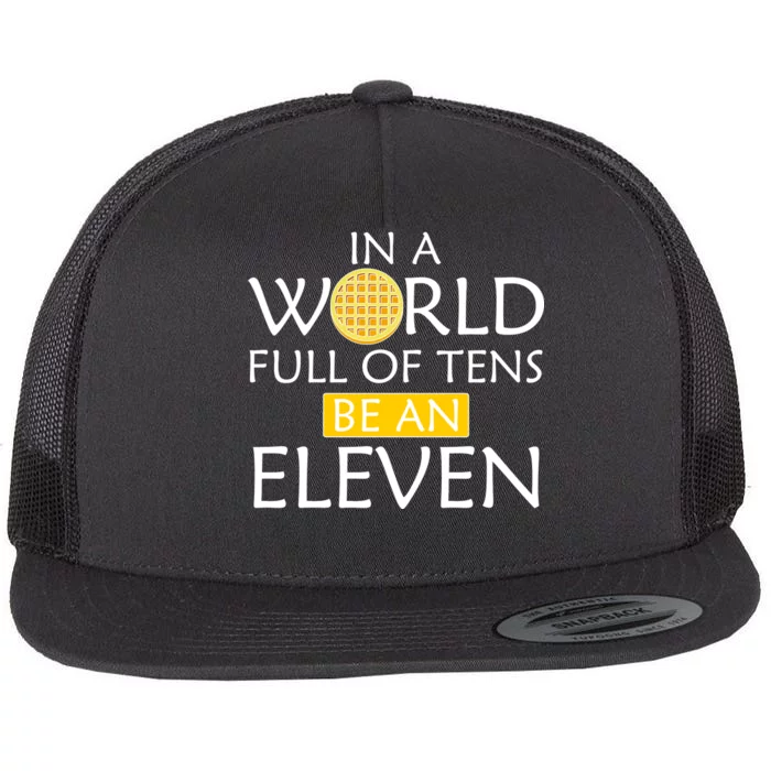 In a World Full of Tens Be An Eleven Waffle Flat Bill Trucker Hat