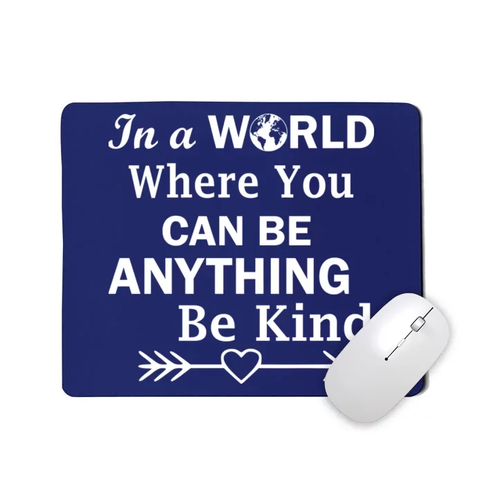 In A World Where You Can Be Anything Be Kind Mousepad