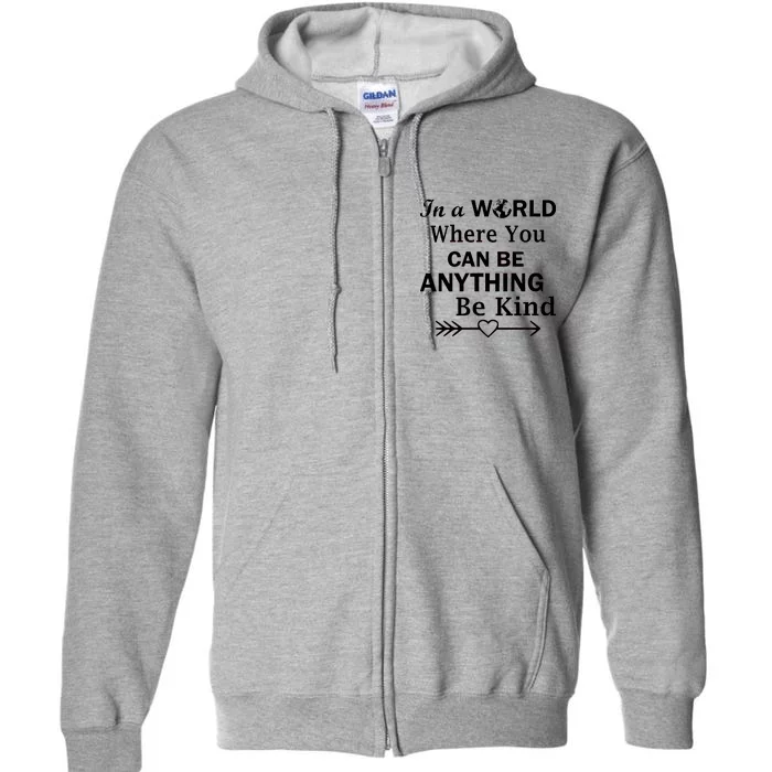 In A World Where You Can Be Anything Be Kind Full Zip Hoodie