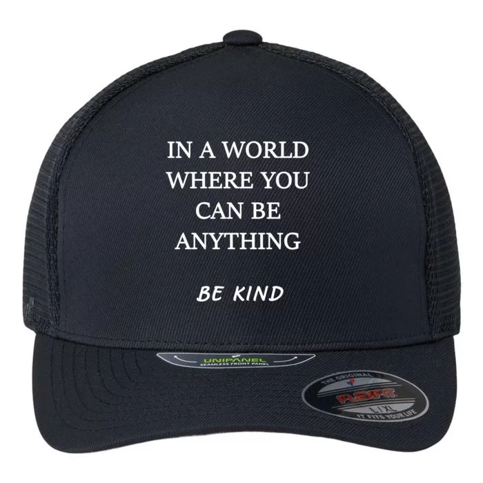 In A World Where You Can Be Anything Be Kind Quote Flexfit Unipanel Trucker Cap