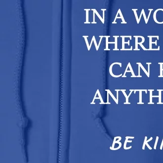 In A World Where You Can Be Anything Be Kind Quote Full Zip Hoodie