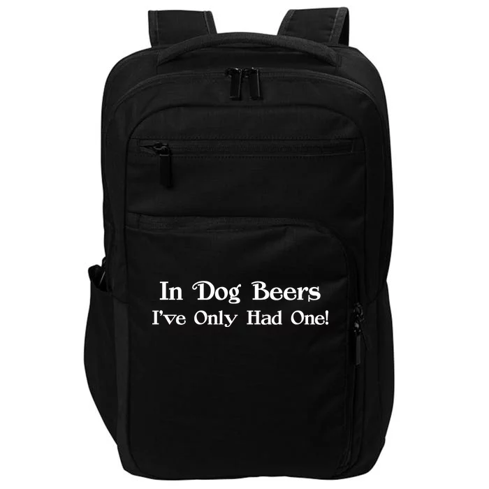 In Dog Beers I've Had Only One Impact Tech Backpack