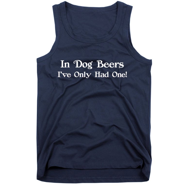 In Dog Beers I've Had Only One Tank Top