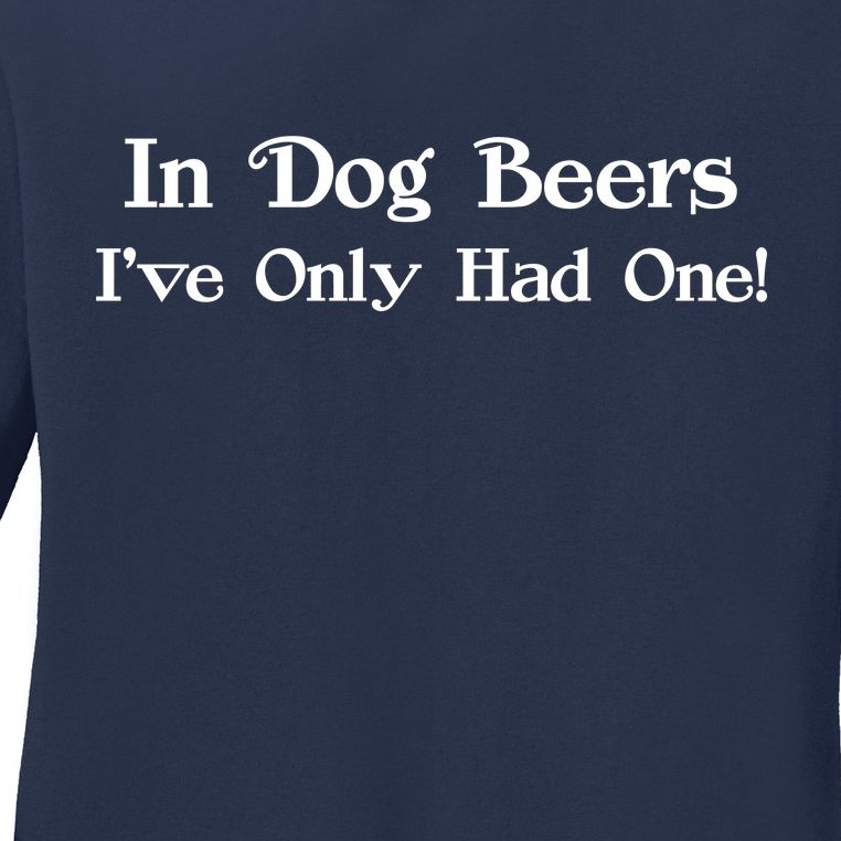 In Dog Beers I've Had Only One Ladies Missy Fit Long Sleeve Shirt
