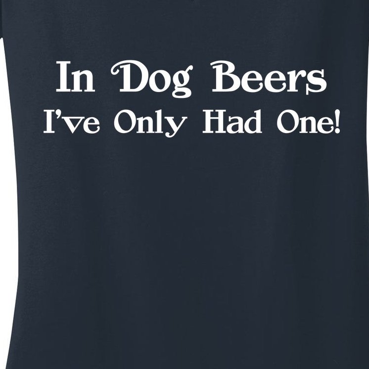 In Dog Beers I've Had Only One Women's V-Neck T-Shirt