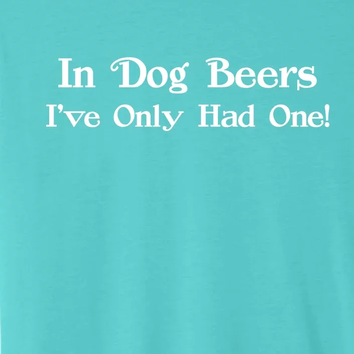 In Dog Beers I've Had Only One ChromaSoft Performance T-Shirt