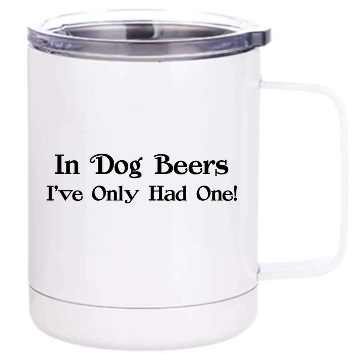 In Dog Beers I've Had Only One Front & Back 12oz Stainless Steel Tumbler Cup