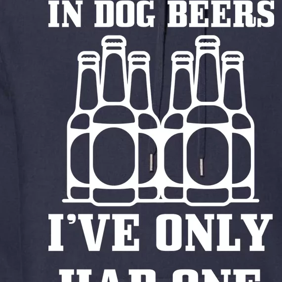 In Dog Beers I've Only Had One Premium Hoodie