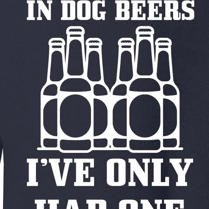 In Dog Beers I've Only Had One Toddler Sweatshirt