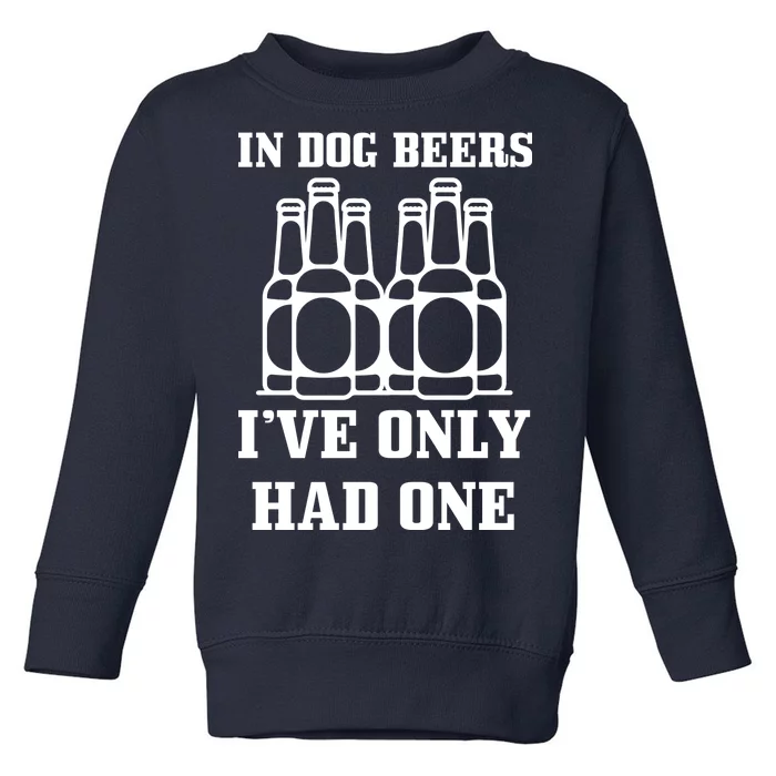 In Dog Beers I've Only Had One Toddler Sweatshirt