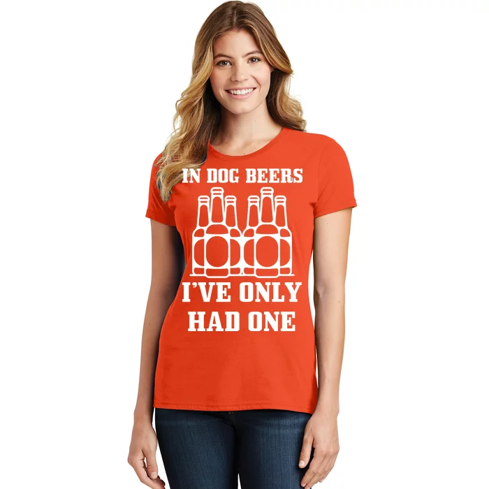 In Dog Beers I've Only Had One Women's T-Shirt