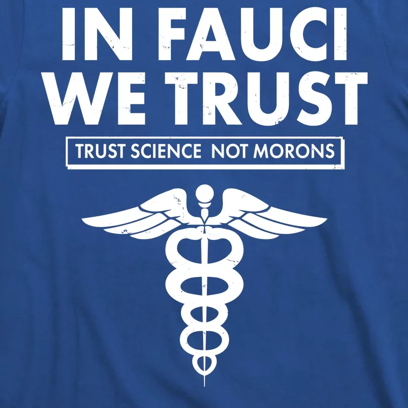 In Fauci We Trust -Trust Science Not Morons T-Shirt