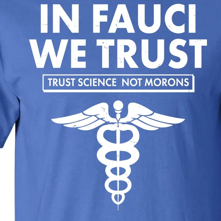 In Fauci We Trust -Trust Science Not Morons Tall T-Shirt