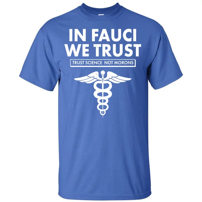 In Fauci We Trust -Trust Science Not Morons Tall T-Shirt