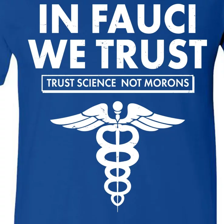 In Fauci We Trust -Trust Science Not Morons V-Neck T-Shirt