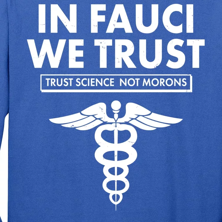 In Fauci We Trust -Trust Science Not Morons Tall Long Sleeve T-Shirt