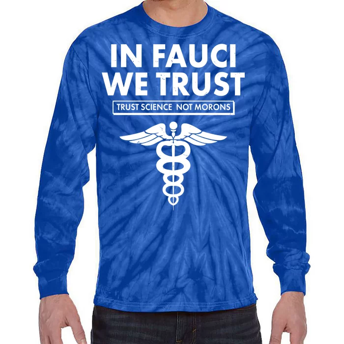 In Fauci We Trust -Trust Science Not Morons Tie-Dye Long Sleeve Shirt