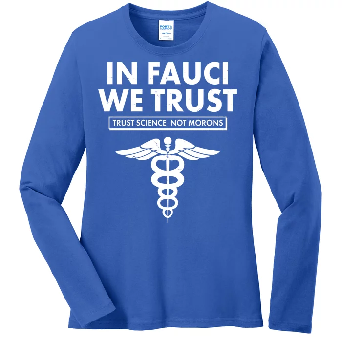 In Fauci We Trust -Trust Science Not Morons Ladies Long Sleeve Shirt