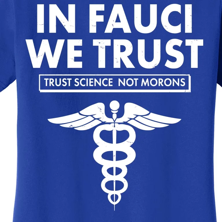 In Fauci We Trust -Trust Science Not Morons Women's T-Shirt