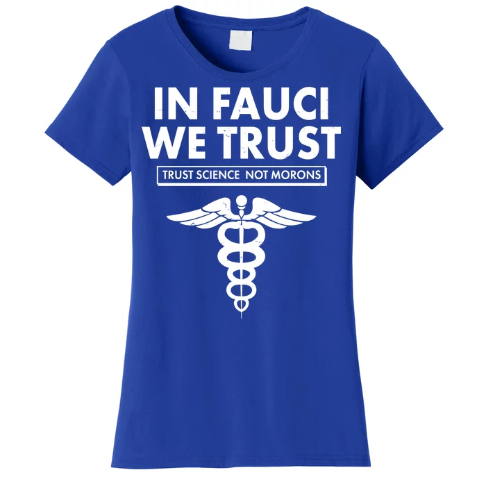 In Fauci We Trust -Trust Science Not Morons Women's T-Shirt