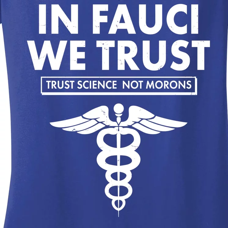 In Fauci We Trust -Trust Science Not Morons Women's V-Neck T-Shirt