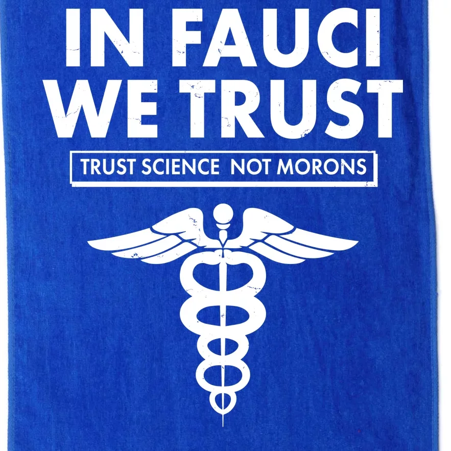 In Fauci We Trust -Trust Science Not Morons Platinum Collection Golf Towel