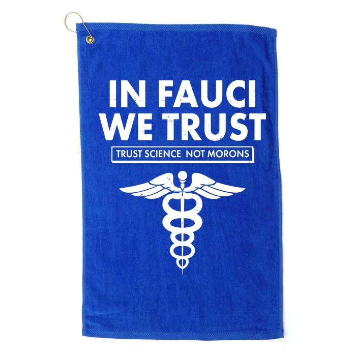 In Fauci We Trust -Trust Science Not Morons Platinum Collection Golf Towel