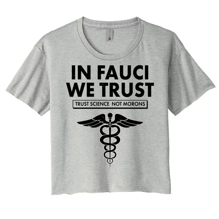 In Fauci We Trust -Trust Science Not Morons Women's Crop Top Tee