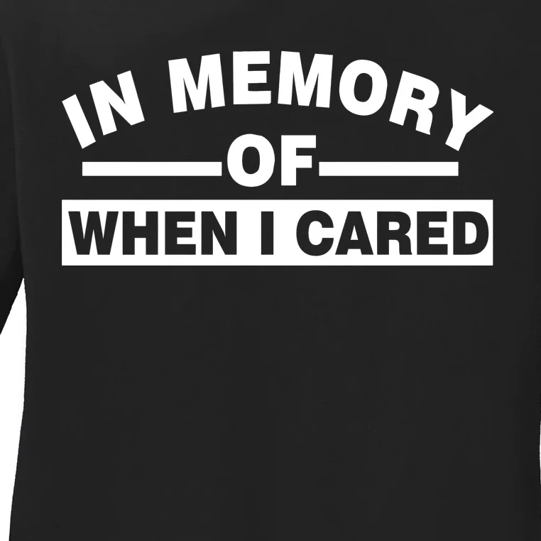 In Memory of When I Cared Ladies Long Sleeve Shirt