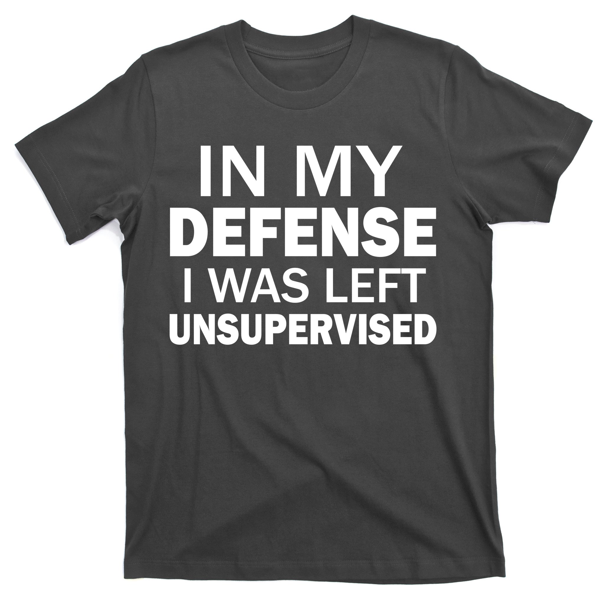 In My Defense I Was Left Unsupervised T-Shirt | TeeShirtPalace