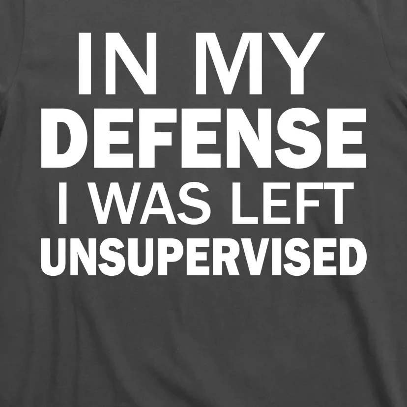 In My Defense I Was Left Unsupervised T-Shirt | TeeShirtPalace