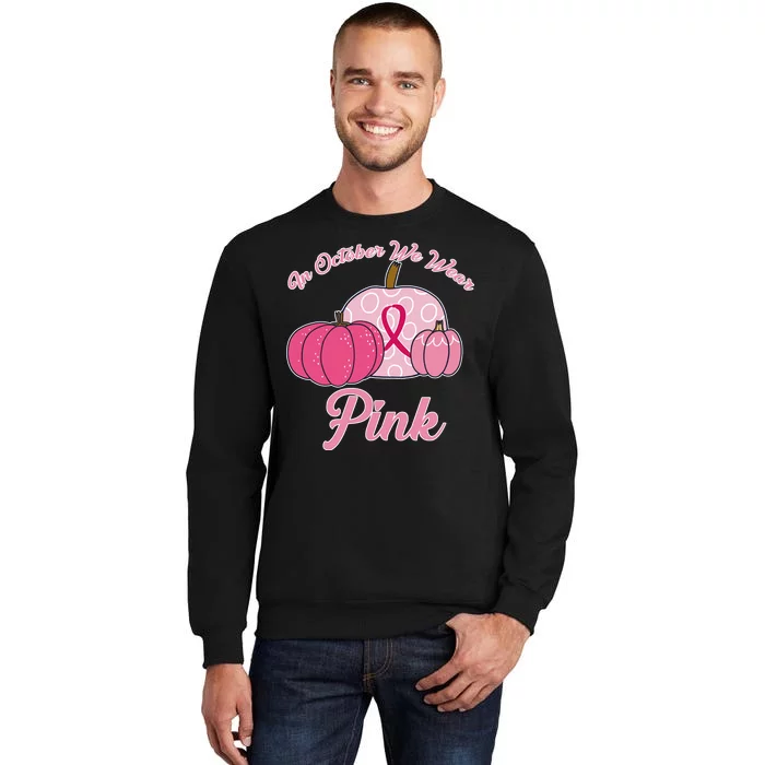 In October We Wear Pink Pumpkin Breast Cancer Tall Sweatshirt