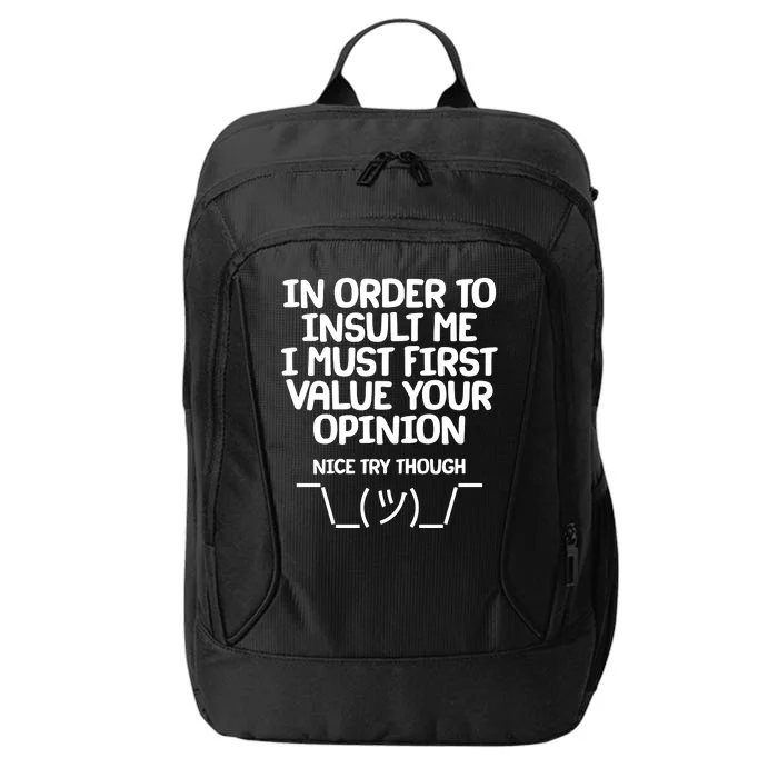 In Order To Insult Me I Must First Value Your Opinion Nice Try Though City Backpack