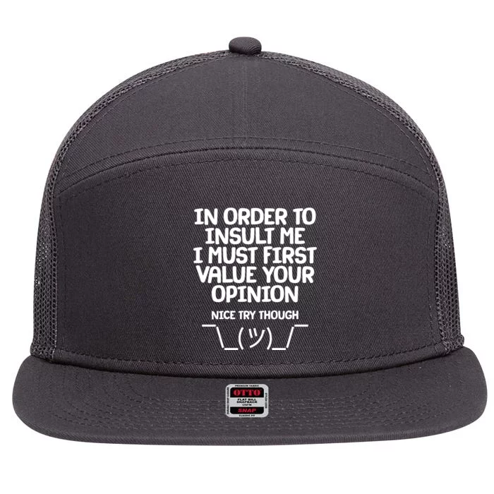 In Order To Insult Me I Must First Value Your Opinion Nice Try Though 7 Panel Mesh Trucker Snapback Hat