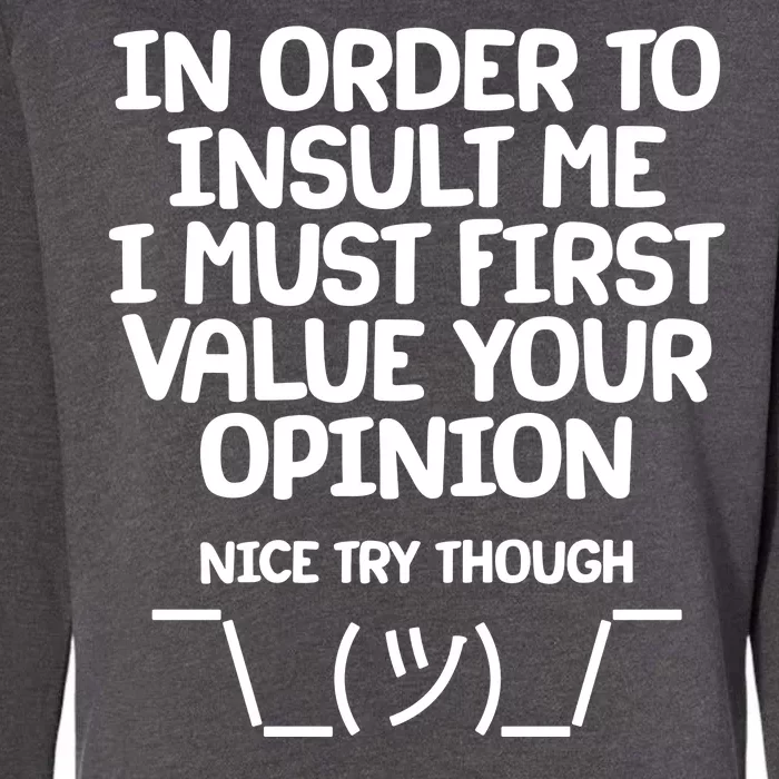 In Order To Insult Me I Must First Value Your Opinion Nice Try Though Womens California Wash Sweatshirt