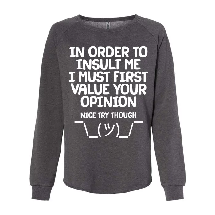 In Order To Insult Me I Must First Value Your Opinion Nice Try Though Womens California Wash Sweatshirt