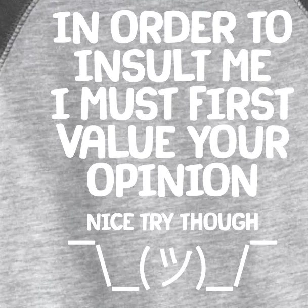 In Order To Insult Me I Must First Value Your Opinion Nice Try Though Toddler Fine Jersey T-Shirt