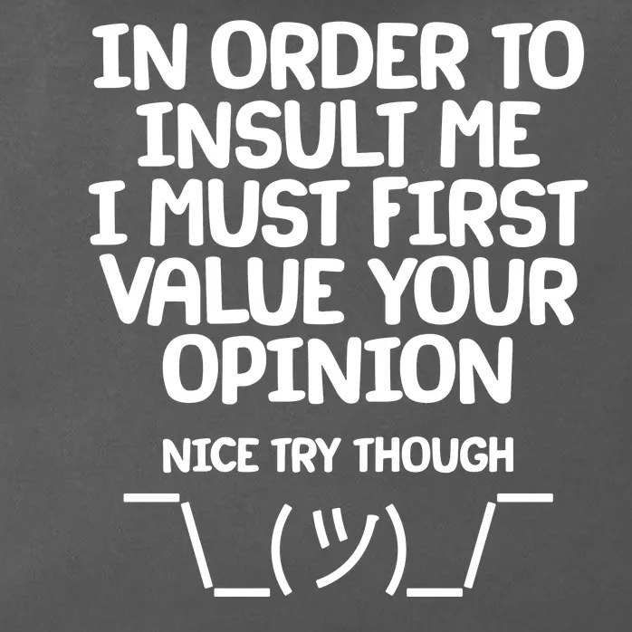 In Order To Insult Me I Must First Value Your Opinion Nice Try Though Zip Tote Bag