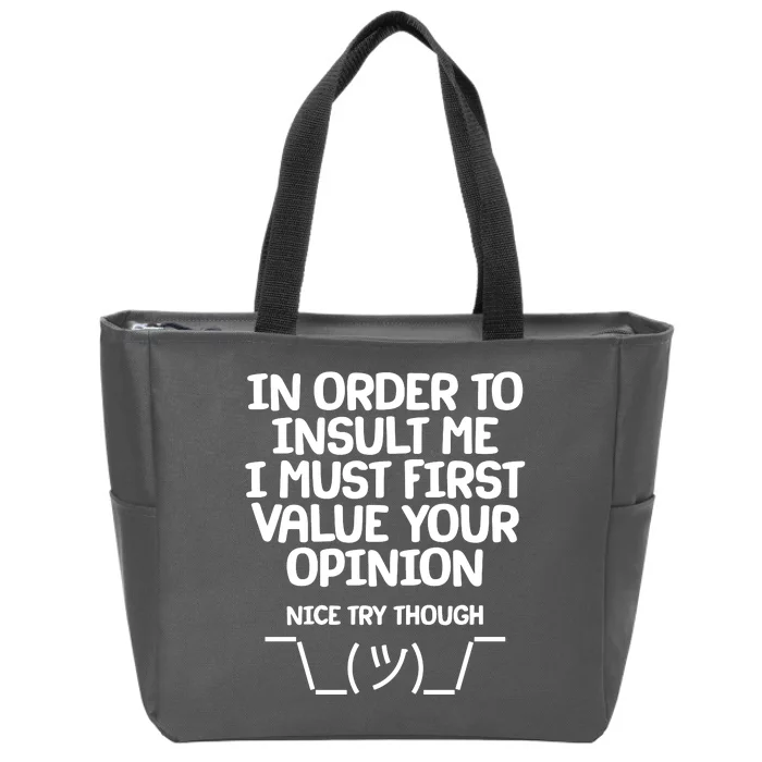 In Order To Insult Me I Must First Value Your Opinion Nice Try Though Zip Tote Bag