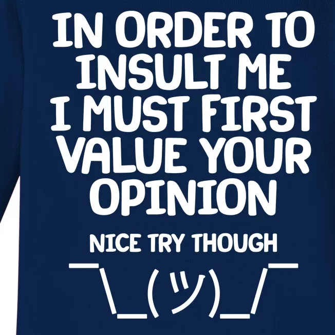 In Order To Insult Me I Must First Value Your Opinion Nice Try Though Baby Long Sleeve Bodysuit