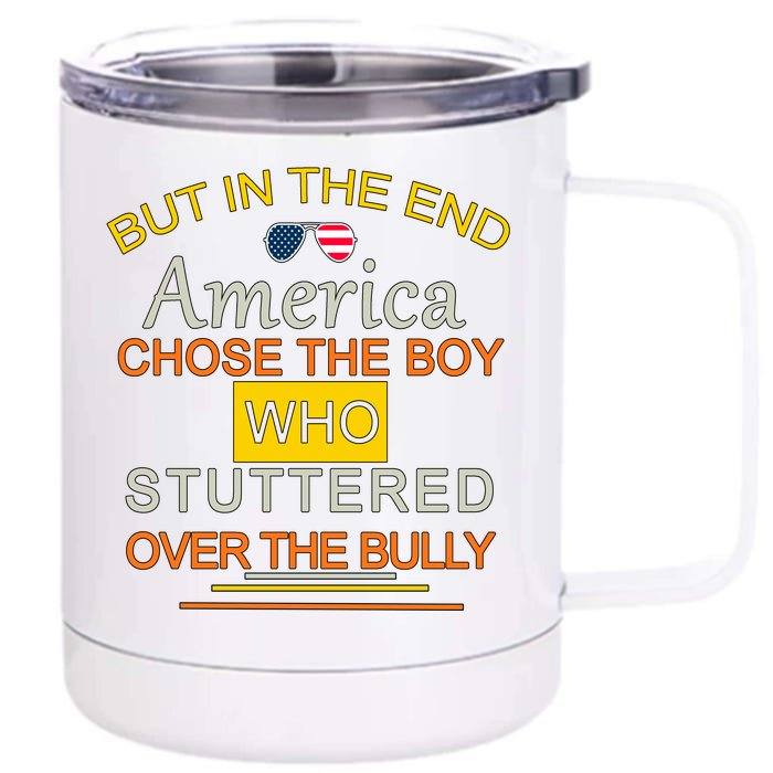 In The End America Chose The Boy Who Stuttered Over The Bully Front & Back 12oz Stainless Steel Tumbler Cup