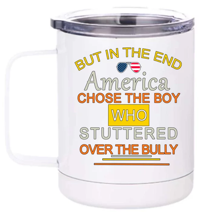 In The End America Chose The Boy Who Stuttered Over The Bully Front & Back 12oz Stainless Steel Tumbler Cup