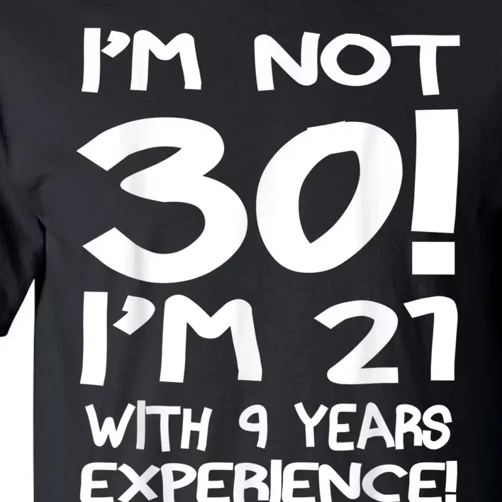 I'm not 30 I am 21 with 9 years experience 30th birthday Tall T-Shirt