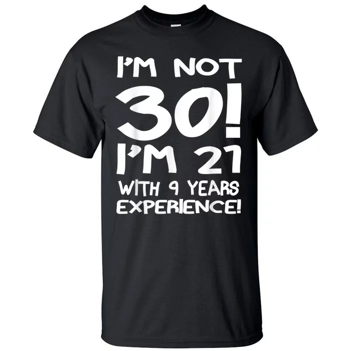 I'm not 30 I am 21 with 9 years experience 30th birthday Tall T-Shirt