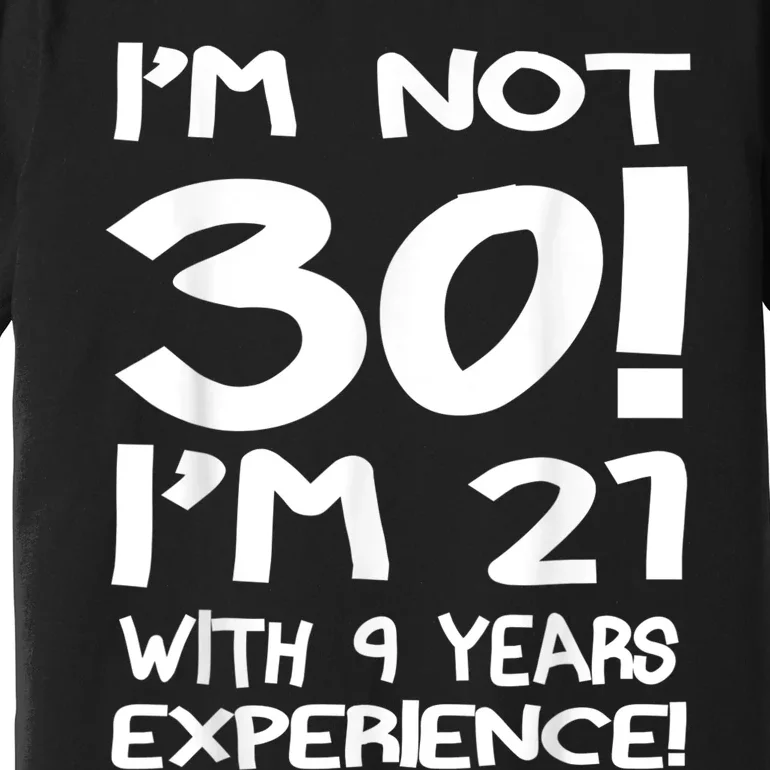 I'm not 30 I am 21 with 9 years experience 30th birthday Premium T-Shirt