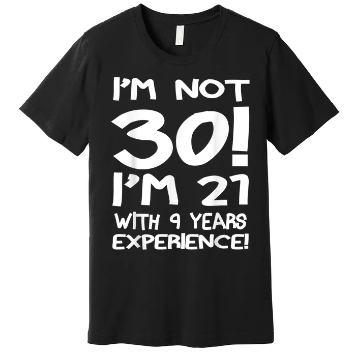 I'm not 30 I am 21 with 9 years experience 30th birthday Premium T-Shirt