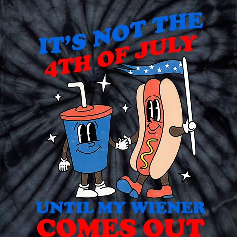 Its Not 4th Of July Until My Wiener Comes Out Funny HotDog Tie-Dye T-Shirt